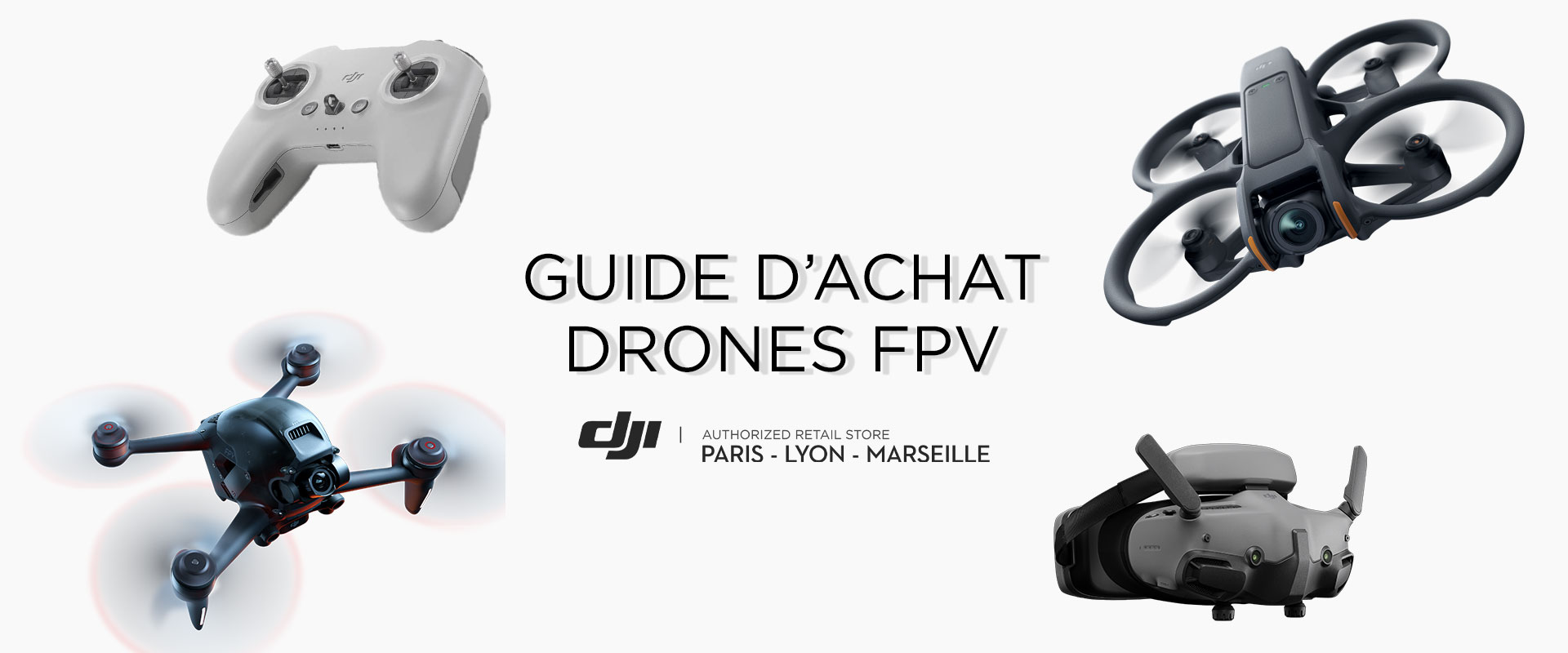 Guide d'achat drones FPV - DJI Store Paris, Lyon & Marseille