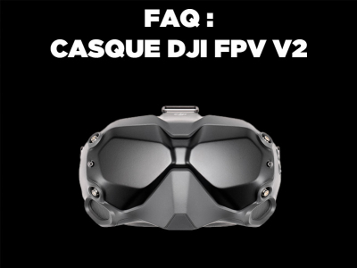 Casque DJI FPV V2 - Foire aux questions fréquentes (FAQ)