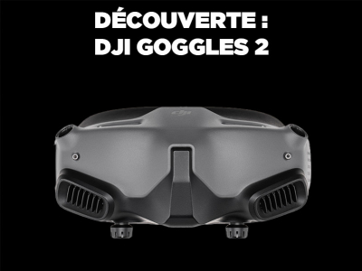 Découverte DJI Goggles 2 : Casque / Lunette FPV