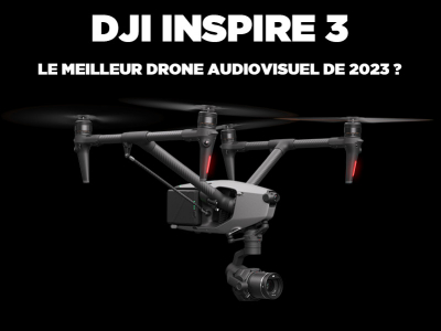 DJI Inspire 3 : le meilleur drone audiovisuel de 2023