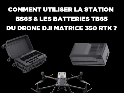 Tuto : utilisation BS65 & TB65 du drone DJI Matrice 350 RTK