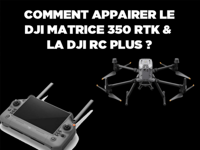 Tuto : appairage du DJI Matrice 350 RTK à la RC Plus