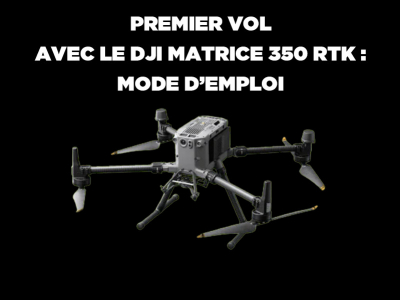 Tuto : premier vol avec le DJI Matrice 350 RTK