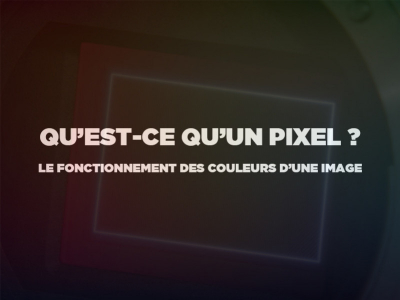 Qu'est-ce qu'un pixel ? Comment est formée l'image numérique ?