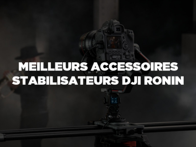 Listes des meilleurs accessoires pour stabilisateurs DJI Ronin